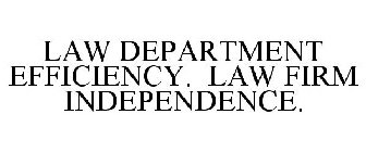 LAW DEPARTMENT EFFICIENCY. LAW FIRM INDEPENDENCE.