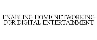 ENABLING HOME NETWORKING FOR DIGITAL ENTERTAINMENT
