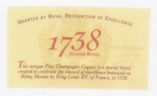 GRANTED BY ROYAL RECOGNITION OF EXCELLENCE 1738 ACCORD ROYAL THIS UNIQUE FINE CHAMPAGNE COGNAC IS A SPECIAL BLEND CREATED TO CELEBRATE THE REWARD OF EXCELLENCE BESTOWED ON RÉMY MARTIN BY KING LOUIS X
