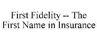 FIRST FIDELITY -- THE FIRST NAME IN INSURANCE