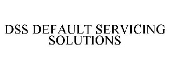 DSS DEFAULT SERVICING SOLUTIONS