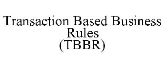 TRANSACTION BASED BUSINESS RULES (TBBR)