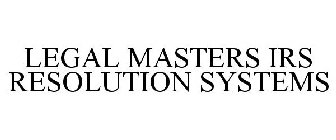 LEGAL MASTERS IRS RESOLUTION SYSTEMS