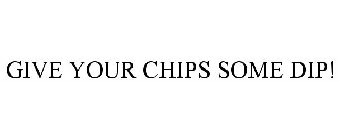 GIVE YOUR CHIPS SOME DIP!