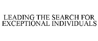 LEADING THE SEARCH FOR EXCEPTIONAL INDIVIDUALS