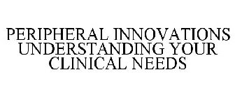 PERIPHERAL INNOVATIONS UNDERSTANDING YOUR CLINICAL NEEDS