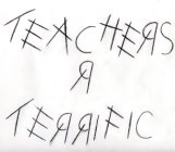 TEACHERS R TERRIFIC
