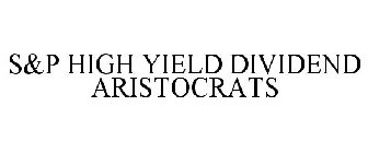 S&P HIGH YIELD DIVIDEND ARISTOCRATS