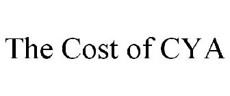 THE COST OF CYA