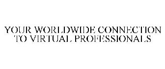 YOUR WORLDWIDE CONNECTION TO VIRTUAL PROFESSIONALS