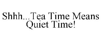 SHHH...TEA TIME MEANS QUIET TIME!