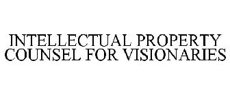 INTELLECTUAL PROPERTY COUNSEL FOR VISIONARIES
