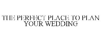 THE PERFECT PLACE TO PLAN YOUR WEDDING