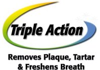 TRIPLE ACTION REMOVES PLAQUE, TARTAR & FRESHENS BREATH