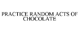 PRACTICE RANDOM ACTS OF CHOCOLATE