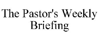 THE PASTOR'S WEEKLY BRIEFING