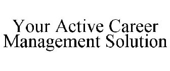 YOUR ACTIVE CAREER MANAGEMENT SOLUTION