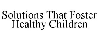 SOLUTIONS THAT FOSTER HEALTHY CHILDREN