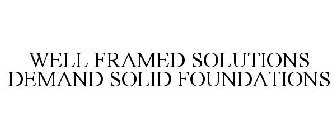 WELL FRAMED SOLUTIONS DEMAND SOLID FOUNDATIONS