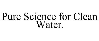 PURE SCIENCE FOR CLEAN WATER.