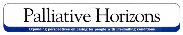 PALLIATIVE HORIZONS EXPANDING PERSPECTIVES ON CARING FOR PEOPLE WITH LIFE-LIMITING CONDITIONS