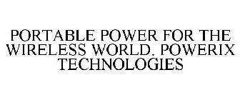 PORTABLE POWER FOR THE WIRELESS WORLD. POWERIX TECHNOLOGIES