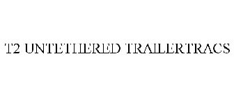 T2 UNTETHERED TRAILERTRACS