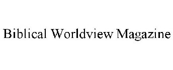 BIBLICAL WORLDVIEW MAGAZINE