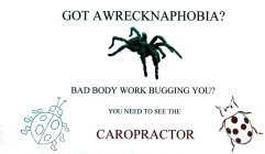 GOT A WRECKNAPHOBIA BAD BODY WORK BUGGING YOU? YOU NEED TO SEE THE CAROPRACTOR