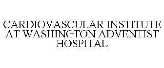 CARDIOVASCULAR INSTITUTE AT WASHINGTON ADVENTIST HOSPITAL