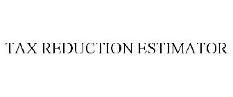 TAX REDUCTION ESTIMATOR