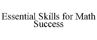 ESSENTIAL SKILLS FOR MATH SUCCESS