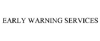EARLY WARNING SERVICES