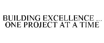 BUILDING EXCELLENCE ... ONE PROJECT AT A TIME