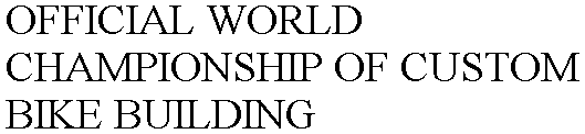 OFFICIAL WORLD CHAMPIONSHIP OF CUSTOM BIKE BUILDING