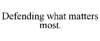 DEFENDING WHAT MATTERS MOST.