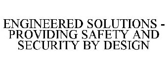 ENGINEERED SOLUTIONS - PROVIDING SAFETY AND SECURITY BY DESIGN