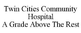 TWIN CITIES COMMUNITY HOSPITAL A GRADE ABOVE THE REST