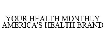YOUR HEALTH MONTHLY AMERICA'S HEALTH BRAND