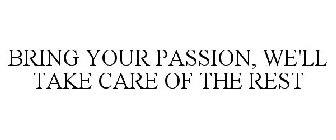 BRING YOUR PASSION, WE'LL TAKE CARE OF THE REST