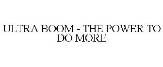 ULTRA BOOM - THE POWER TO DO MORE