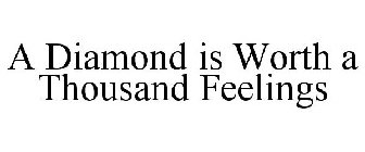 A DIAMOND IS WORTH A THOUSAND FEELINGS