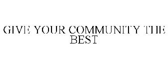 GIVE YOUR COMMUNITY THE BEST