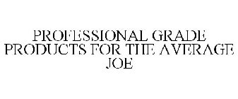 PROFESSIONAL GRADE PRODUCTS FOR THE AVERAGE JOE