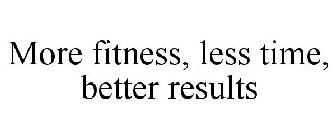 MORE FITNESS, LESS TIME, BETTER RESULTS