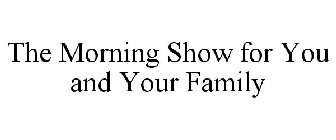 THE MORNING SHOW FOR YOU AND YOUR FAMILY