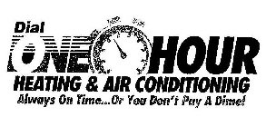 DIAL ONE HOUR HEATING & AIR CONDITIONING ALWAYS ON TIME...OR YOU DON'T PAY A DIME!