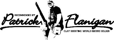RECOMMENDED BY PATRICK FLANIGAN CLAY SHOOTING WORLD RECORD HOLDER