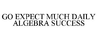 GO EXPECT MUCH DAILY ALGEBRA SUCCESS