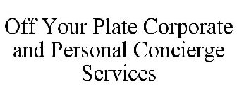 OFF YOUR PLATE CORPORATE AND PERSONAL CONCIERGE SERVICES